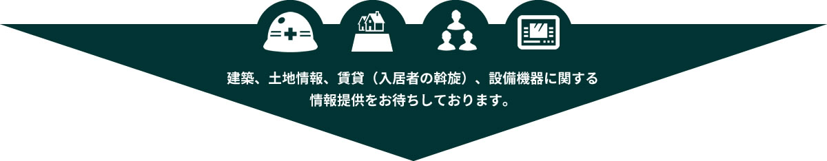 建築、土地情報、賃貸（入居者の斡旋）、設備機器に関する情報提供をお待ちしております。